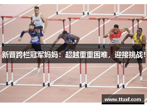 新晋跨栏冠军妈妈：超越重重困难，迎接挑战！
