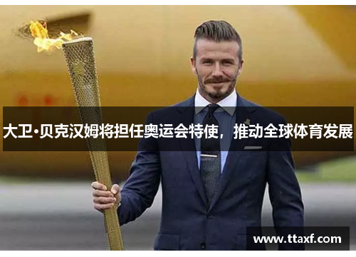 大卫·贝克汉姆将担任奥运会特使，推动全球体育发展